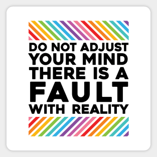 Do Not Adjust Your Mind There Is A Fault With Reality Magnet